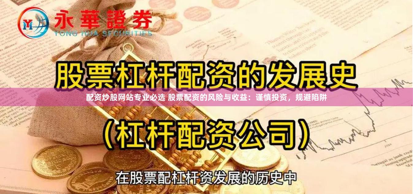 配资炒股网站专业必选 股票配资的风险与收益：谨慎投资，规避陷阱