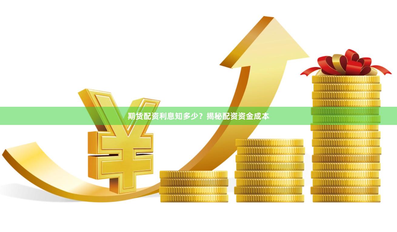 期货配资利息知多少？揭秘配资资金成本