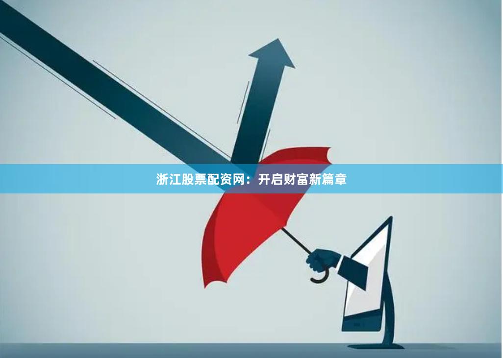 浙江股票配资网：开启财富新篇章