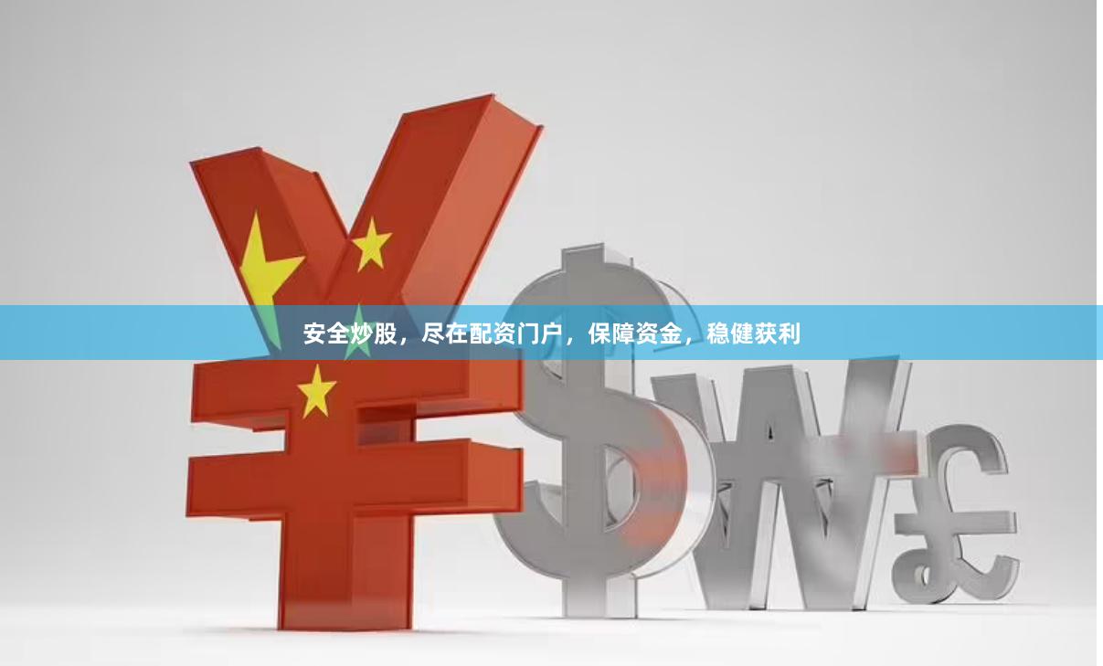 安全炒股，尽在配资门户，保障资金，稳健获利