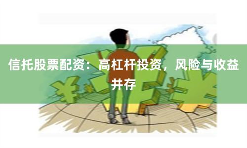 信托股票配资：高杠杆投资，风险与收益并存