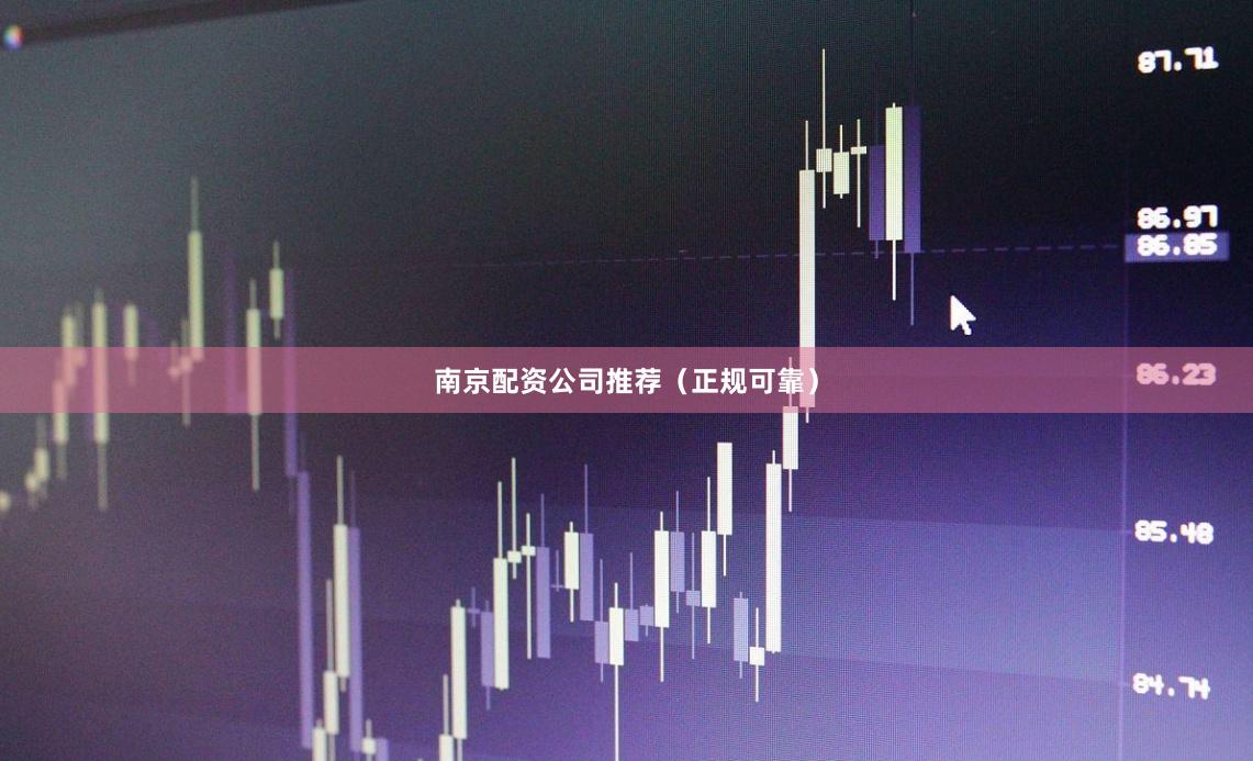 南京配资公司推荐（正规可靠）