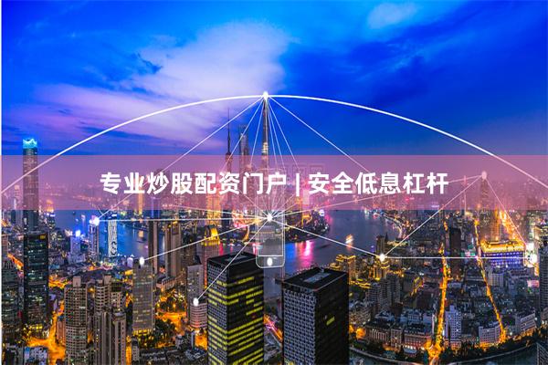 专业炒股配资门户 | 安全低息杠杆