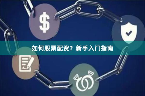 如何股票配资？新手入门指南