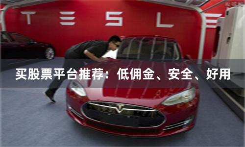 买股票平台推荐：低佣金、安全、好用